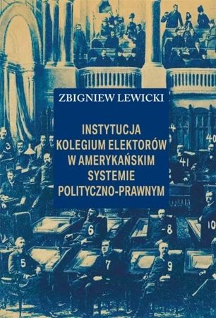 Instytucja Kolegium Elektorów w amerykańskim.. - Zbigniew Lewicki