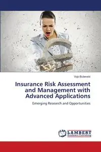 Insurance Risk Assessment and Management with Advanced Applications - Bubevski Vojo