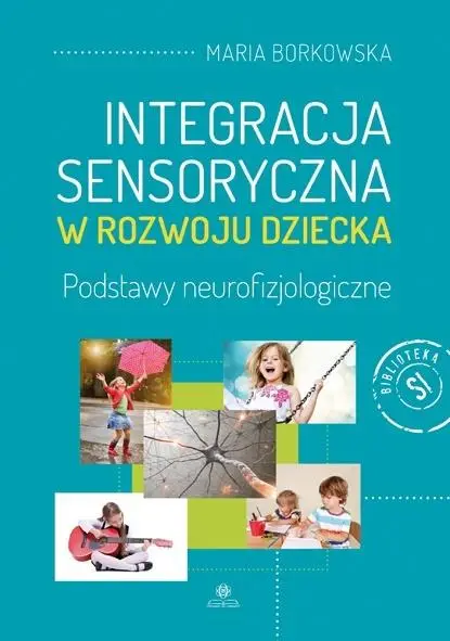 Integracja sensoryczna w rozwoju dziecka - Maria Borkowska