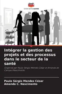 Intégrer la gestion des projets et des processus dans le secteur de la santé - César Paulo Sérgio Mendes