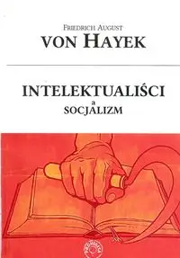 Intelektualiści a socjalizm - VON HAYEK F.A.