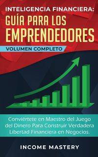 Inteligencia Financiera Guía Para Los Emprendedores - Mastery Income