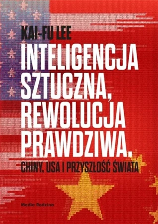 Inteligencja sztuczna, rewolucja prawdziwa - Lee Kai-Fu