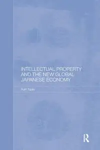 Intellectual Property and the New Global Japanese Economy - Ruth Taplin