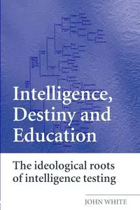 Intelligence, Destiny and Education - John White