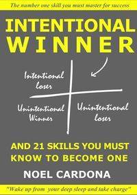 Intentional Winner. And 21 skills you must master to become one - Noel Cardona