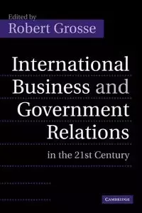 International Business and Government Relations in the 21st Century - Grosse Robert