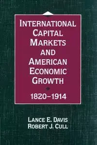 International Capital Markets and American Economic Growth, 1820 1914 - Davis Lance Edwin