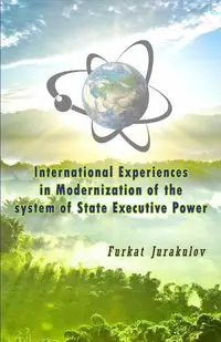 International Experiences in Modernization of the system of State Executive Power - Furkat Jurakulov