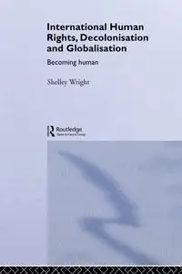 International Human Rights, Decolonisation and Globalisation - Shelley Wright