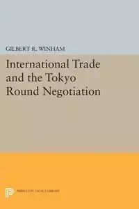 International Trade and the Tokyo Round Negotiation - Gilbert R. Winham