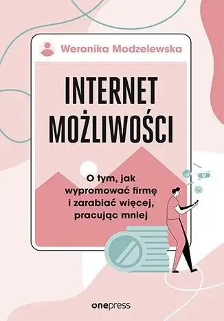 Internet możliwości. O tym, jak wypromować firmę.. - Weronika Modzelewska