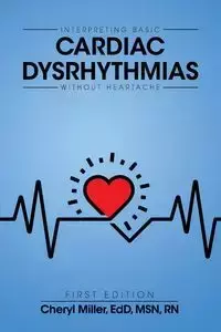 Interpreting Basic Cardiac Dysrhythmias Without Heartache - Cheryl Miller