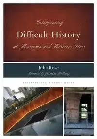 Interpreting Difficult History at Museums and Historic Sites - Rose Julia