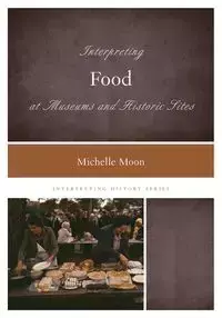 Interpreting Food at Museums and Historic Sites - Moon Michelle