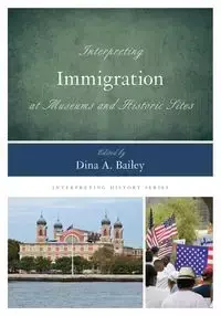 Interpreting Immigration at Museums and Historic Sites - Bailey Dina  A.