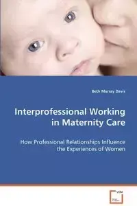 Interprofessional Working in Maternity Care - Murray Davis Beth