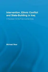 Intervention, Ethnic Conflict and State-Building in Iraq - Michael Rear