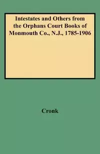 Intestates and Others from the Orphans Court Books of Monmouth Co., N.J., 1785-1906 - Judith B. Cronk