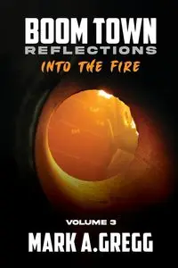 Into The Fire (Boom Town Reflections Volume 3) - Gregg Mark A.