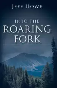 Into the Roaring Fork - Jeff Howe