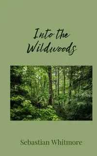 Into the Wildwoods - Sebastian Whitmore