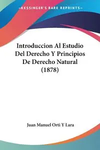 Introduccion Al Estudio Del Derecho Y Principios De Derecho Natural (1878) - Lara Juan Manuel Orti Y