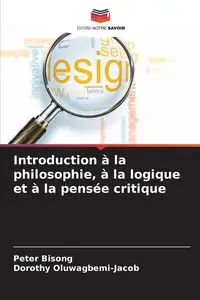 Introduction à la philosophie, à la logique et à la pensée critique - Peter Bisong