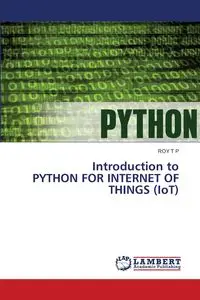 Introduction to PYTHON FOR INTERNET OF THINGS (IoT) - ROY T P