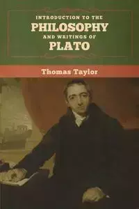 Introduction to the Philosophy and Writings of Plato - Taylor Thomas