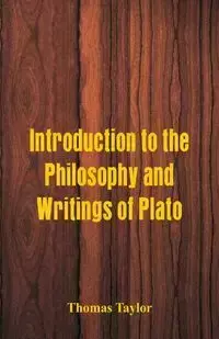 Introduction to the Philosophy and Writings of Plato - Taylor Thomas