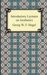 Introductory Lectures on Aesthetics - Wilhelm Hegel Georg Friedrich