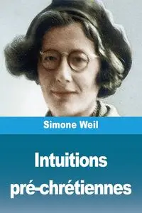 Intuitions pré-chrétiennes - Simone Weil