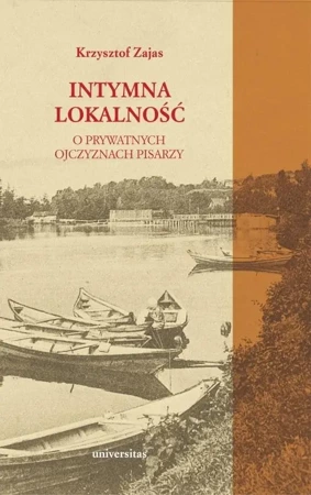 Intymna lokalność. O prywatnych ojczyznach pisarzy - Krzysztof Zajas