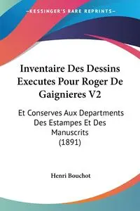 Inventaire Des Dessins Executes Pour Roger De Gaignieres V2 - Bouchot Henri