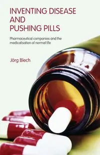 Inventing Disease and Pushing Pills - Blech Jörg