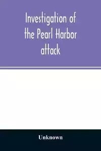 Investigation of the Pearl Harbor attack. Report of the Joint Committee on the Investigation of the Pearl Harbor attack, Congress of the United States, pursuant of S. Con. Res. 27, 79th Congress, a concurrent resolution to investigate the attack on Pearl 