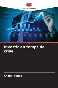 Investir en temps de crise - Freitas André