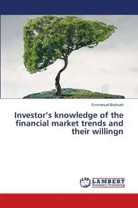 Investor's knowledge of the financial market trends and their willingn - Emmanuel Brahuah