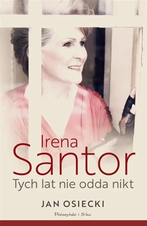 Irena Santor. Tych lat nie odda nikt - Jan Osiecki