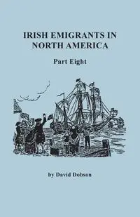 Irish Emigrants in North America. Part Eight - David Dobson