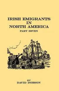 Irish Emigrants in North America. Part Seven - David Dobson