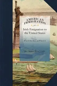 Irish Emigration to the United States - Stephen Rev Byrne O. S. D.