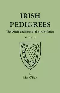 Irish Pedigrees. Fifth Edition. In Two Volumes. Volume I - John O'Hart