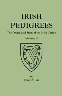 Irish Pedigrees. Fifth Edition. In Two Volumes. Volume II - John O'Hart