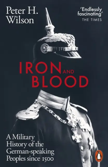 Iron and Blood. A Military History of the German-speaking Peoples Since 1500 - Peter Wilson H.