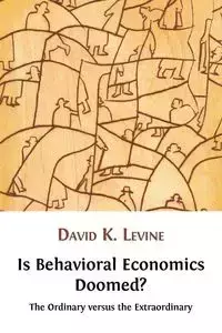 Is Behavioral Economics Doomed? The Ordinary versus the Extraordinary - David Levine