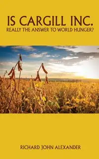 Is Cargill Inc. really the answer to world hunger? - Alexander Richard John