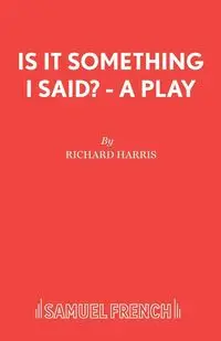 Is It Something I Said? - A Play - Harris Richard