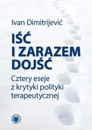 Iść i zarazem dojść. Cztery eseje... - Ivan Dimitrijević